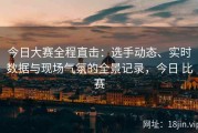 今日大赛全程直击：选手动态、实时数据与现场气氛的全景记录，今日 比赛