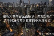 最新大赛内容全面解读：数据分析、选手对决与幕后故事的多角度报道