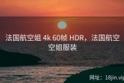 法国航空姐 4k 60帧 HDR，法国航空空姐服装