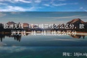 欧洲无线一线二线三线怎么区分，欧洲无线一线二线三线怎么区分
