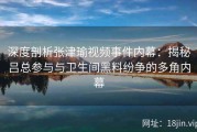 深度剖析张津瑜视频事件内幕：揭秘吕总参与与卫生间黑料纷争的多角内幕