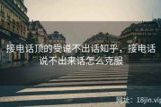 接电话顶的受说不出话知乎，接电话说不出来话怎么克服