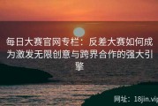 每日大赛官网专栏：反差大赛如何成为激发无限创意与跨界合作的强大引擎
