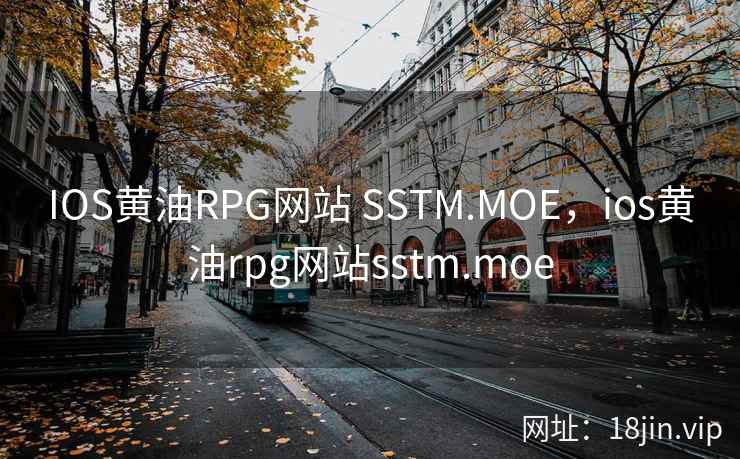 IOS黄油RPG网站 SSTM.MOE，ios黄油rpg网站sstm.moe