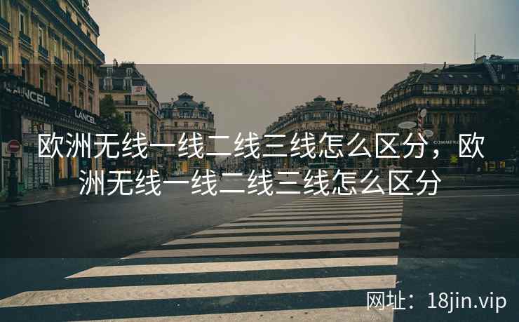 欧洲无线一线二线三线怎么区分，欧洲无线一线二线三线怎么区分